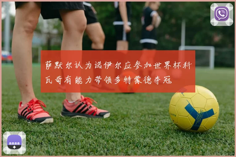 萨默尔认为诺伊尔应参加世界杯科瓦奇有能力带领多特蒙德夺冠