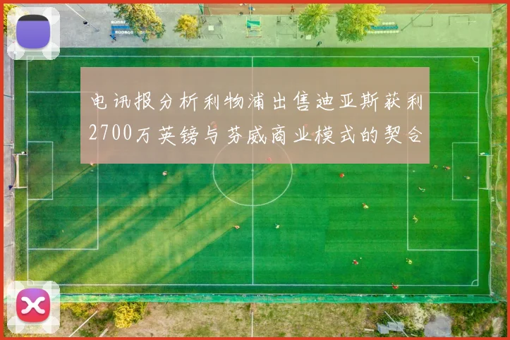 电讯报分析利物浦出售迪亚斯获利2700万英镑与芬威商业模式的契合